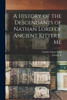 Front cover_A History of the Descendants of Nathan Lord of Ancient Kittery, Me