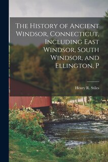 Front cover_The History of Ancient Windsor, Connecticut, Including East Windsor, South Windsor, and Ellington, P