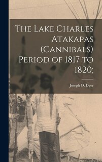 Couverture_The Lake Charles Atakapas (cannibals) Period of 1817 to 1820;