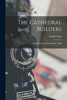 Couverture_The Cathedral Builders; the Story of a Great Masonic Guild