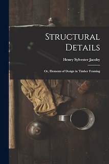 Front cover_Structural Details; Or, Elements of Design in Timber Framing