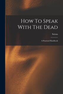 Couverture_How To Speak With The Dead; A Practical Handbook