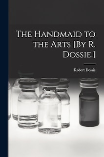 Front cover_The Handmaid to the Arts [By R. Dossie.]