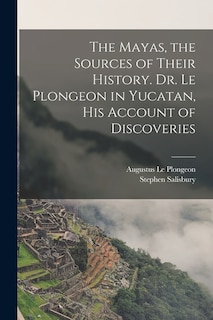 Couverture_The Mayas, the Sources of Their History. Dr. Le Plongeon in Yucatan, his Account of Discoveries
