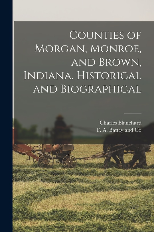 Front cover_Counties of Morgan, Monroe, and Brown, Indiana. Historical and Biographical