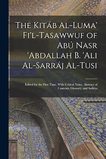 Couverture_The Kitáb Al-luma' Fi'l-Tasawwuf of Abú Nasr 'abdallah b. 'Ali Al-Sarráj Al-Tusi; Edited for the First Time, With Critical Notes, Abstract of Contents, Glossary, and Indices