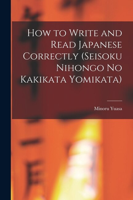 Front cover_How to Write and Read Japanese Correctly (Seisoku Nihongo no Kakikata Yomikata)