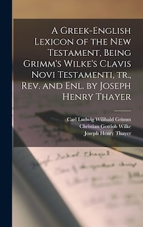 Front cover_A Greek-English Lexicon of the New Testament, Being Grimm's Wilke's Clavis Novi Testamenti, tr., rev. and enl. by Joseph Henry Thayer