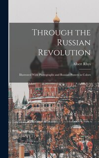 Front cover_Through the Russian Revolution; Illustrated With Photographs and Russian Posters in Colors