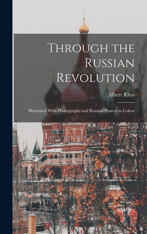 Front cover_Through the Russian Revolution; Illustrated With Photographs and Russian Posters in Colors