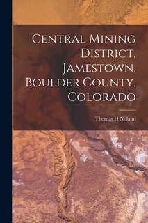 Front cover_Central Mining District, Jamestown, Boulder County, Colorado