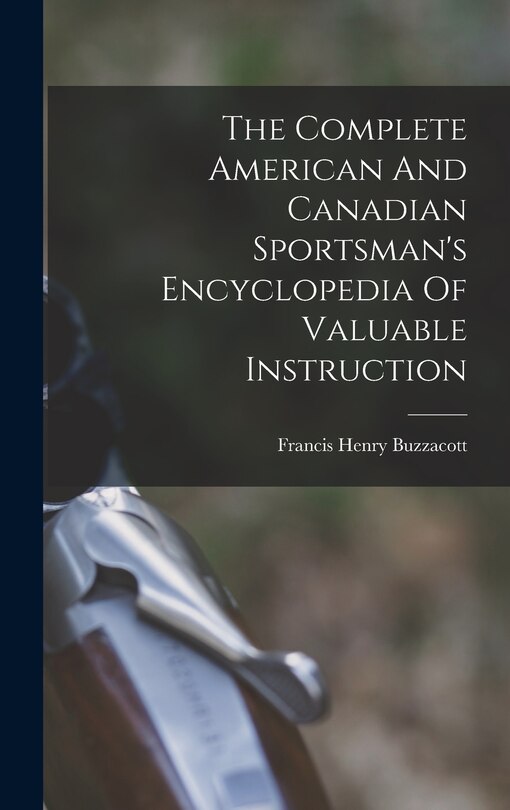 Front cover_The Complete American And Canadian Sportsman's Encyclopedia Of Valuable Instruction