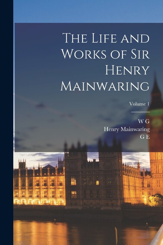 Front cover_The Life and Works of Sir Henry Mainwaring; Volume 1