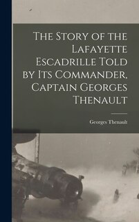 Front cover_The Story of the Lafayette Escadrille Told by Its Commander, Captain Georges Thenault