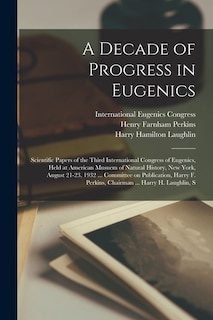 Couverture_A Decade of Progress in Eugenics; Scientific Papers of the Third International Congress of Eugenics, Held at American Musuem of Natural History, New York, August 21-23, 1932 ... Committee on Publication, Harry F. Perkins, Chairman ... Harry H. Laughlin, S
