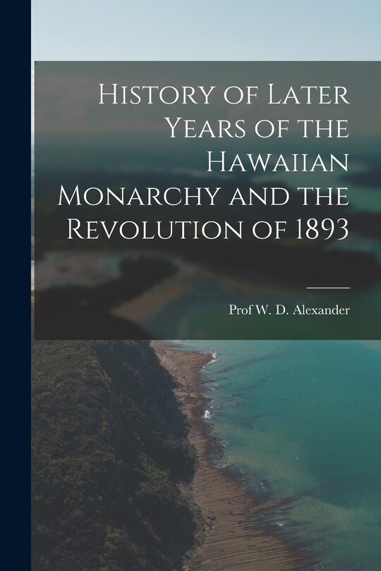 Front cover_History of Later Years of the Hawaiian Monarchy and the Revolution of 1893