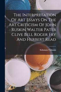 Couverture_The Interpretation Of Art Essays On The Art Criticism Of John Ruskin Walter Pater Clive Bell Roger Fry And Herbert Read