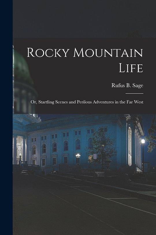 Rocky Mountain Life; or, Startling Scenes and Perilous Adventures in the far West