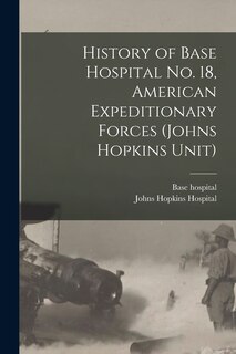 Front cover_History of Base Hospital No. 18, American Expeditionary Forces (Johns Hopkins Unit)