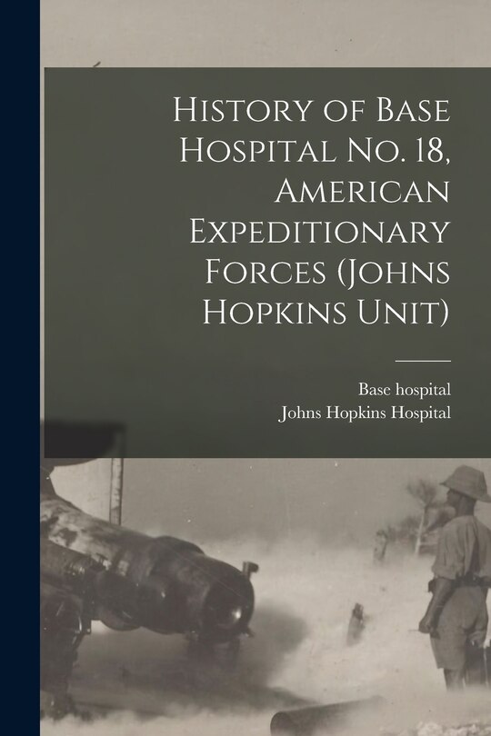 Front cover_History of Base Hospital No. 18, American Expeditionary Forces (Johns Hopkins Unit)