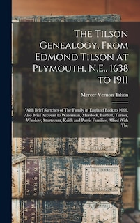 Front cover_The Tilson Genealogy, From Edmond Tilson at Plymouth, N.E., 1638 to 1911; With Brief Sketches of The Family in England Back to 1066. Also Brief Account to Waterman, Murdock, Bartlett, Turner, Winslow, Sturtevant, Keith and Parris Families, Allied With The