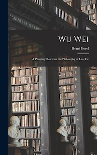 Wu Wei: A Phantasy Based on the Philosophy of Lao-Tse