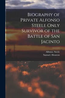 Front cover_Biography of Private Alfonso Steele Only Survivor of the Battle of San Jacinto