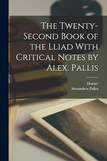 Couverture_The Twenty-Second Book of the Lliad With Critical Notes by Alex. Pallis