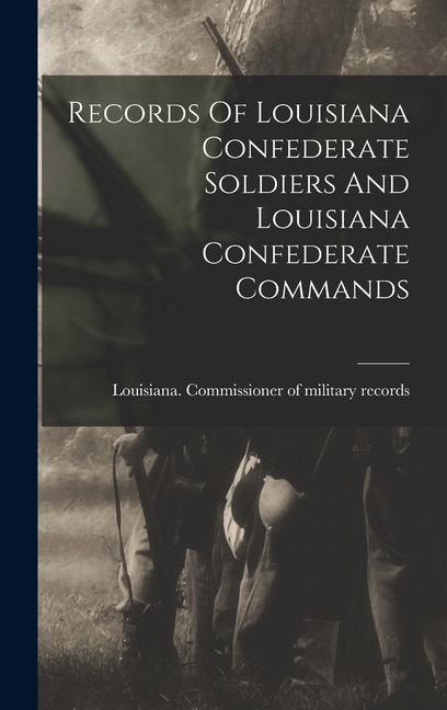 Couverture_Records Of Louisiana Confederate Soldiers And Louisiana Confederate Commands