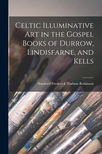 Front cover_Celtic Illuminative Art in the Gospel Books of Durrow, Lindisfarne, and Kells