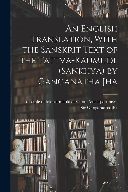 Couverture_An English Translation, With the Sanskrit Text of the Tattva-kaumudi. (Sankhya) by Ganganatha Jha
