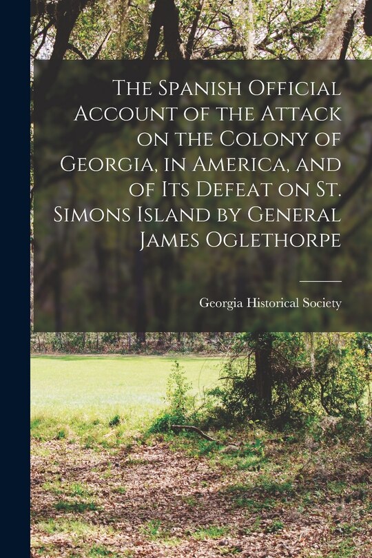 Couverture_The Spanish Official Account of the Attack on the Colony of Georgia, in America, and of its Defeat on St. Simons Island by General James Oglethorpe