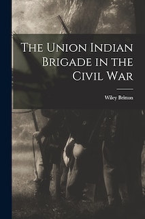 Couverture_The Union Indian Brigade in the Civil War