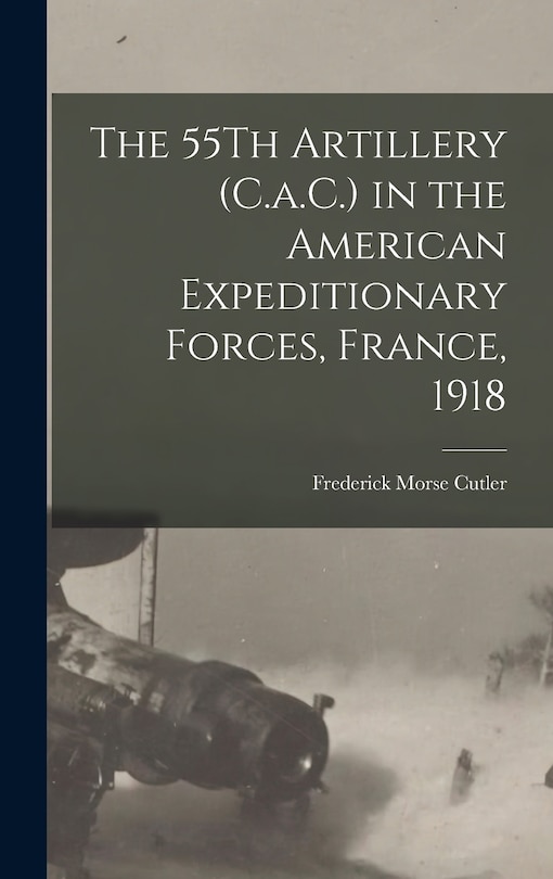 Front cover_The 55Th Artillery (C.a.C.) in the American Expeditionary Forces, France, 1918