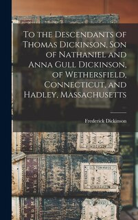 Couverture_To the Descendants of Thomas Dickinson, son of Nathaniel and Anna Gull Dickinson, of Wethersfield, Connecticut, and Hadley, Massachusetts