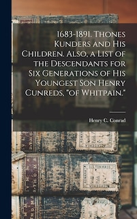 1683-1891. Thones Kunders and his Children. Also, a List of the Descendants for six Generations of his Youngest son Henry Cunreds, of Whitpain.