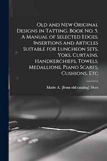 Front cover_Old and new Original Designs in Tatting. Book no. 5. A Manual of Selected Edges, Insertions and Articles Suitable for Luncheon Sets, Yoks, Curtains, Handkerchiefs, Towels, Medallions, Piano Scarfs, Cushions, Etc