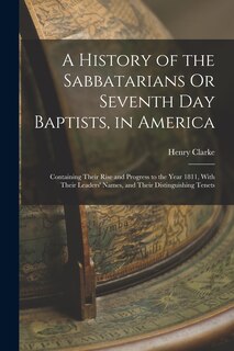 Front cover_A History of the Sabbatarians Or Seventh Day Baptists, in America; Containing Their Rise and Progress to the Year 1811, With Their Leaders' Names, and Their Distinguishing Tenets