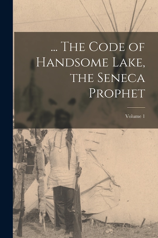 Front cover_... The Code of Handsome Lake, the Seneca Prophet; Volume 1