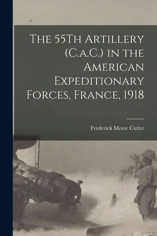 Front cover_The 55Th Artillery (C.a.C.) in the American Expeditionary Forces, France, 1918
