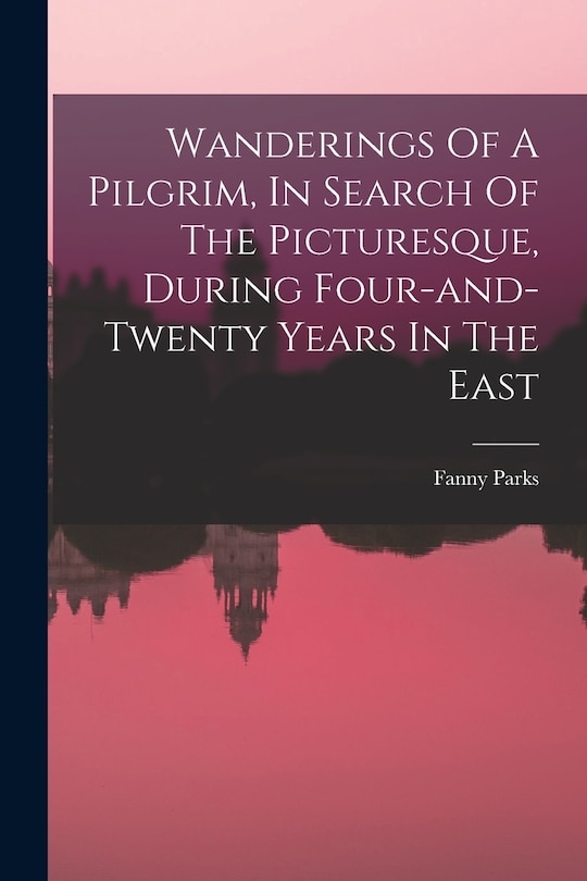 Front cover_Wanderings Of A Pilgrim, In Search Of The Picturesque, During Four-and-twenty Years In The East