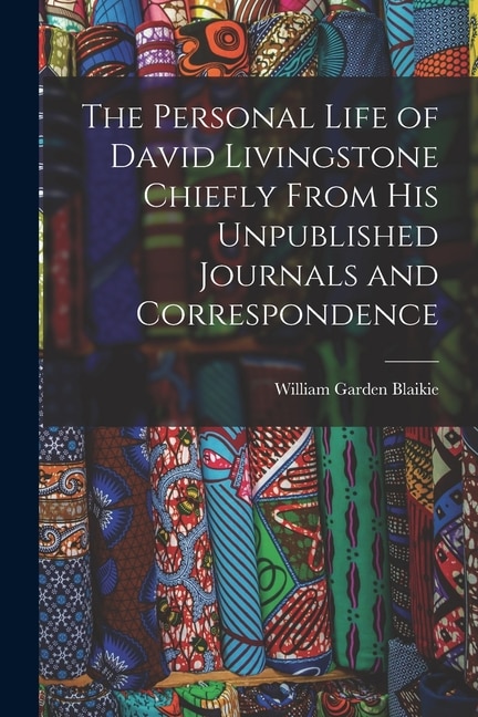 Front cover_The Personal Life of David Livingstone Chiefly From his Unpublished Journals and Correspondence