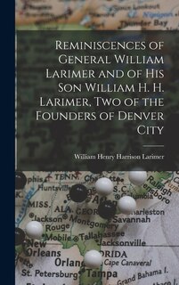 Front cover_Reminiscences of General William Larimer and of his son William H. H. Larimer, two of the Founders of Denver City