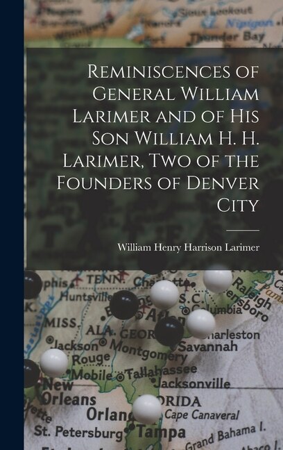 Front cover_Reminiscences of General William Larimer and of his son William H. H. Larimer, two of the Founders of Denver City