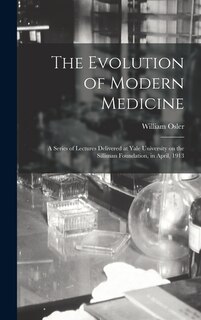 Front cover_The Evolution of Modern Medicine; a Series of Lectures Delivered at Yale University on the Silliman Foundation, in April, 1913