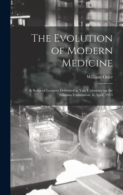 Front cover_The Evolution of Modern Medicine; a Series of Lectures Delivered at Yale University on the Silliman Foundation, in April, 1913