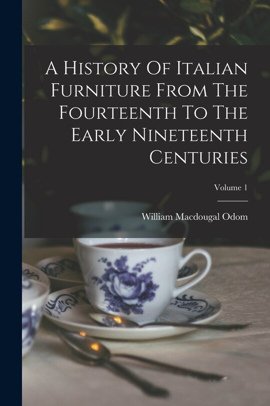 Front cover_A History Of Italian Furniture From The Fourteenth To The Early Nineteenth Centuries; Volume 1