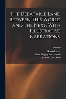 Couverture_The Debatable Land Between This World and the Next, With Illustrative Narrations;