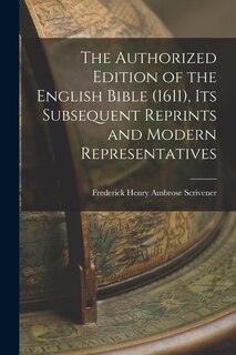 Front cover_The Authorized Edition of the English Bible (1611), Its Subsequent Reprints and Modern Representatives