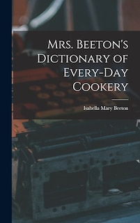 Mrs. Beeton's Dictionary of Every-Day Cookery